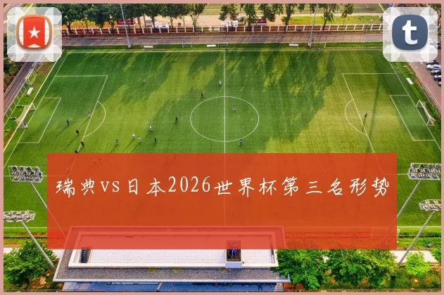 瑞典vs日本2026世界杯第三名形势