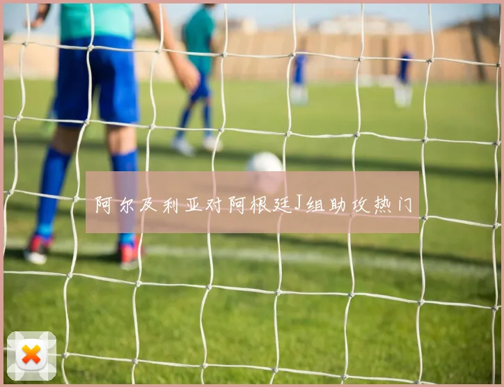 阿尔及利亚对阿根廷J组助攻热门