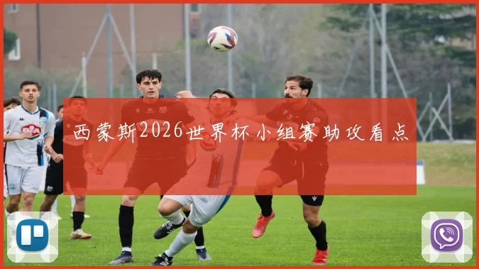 西蒙斯2026世界杯小组赛助攻看点