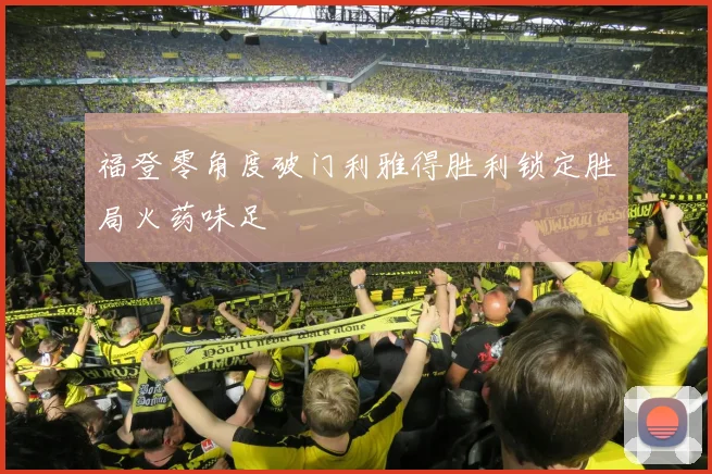 福登零角度破门利雅得胜利锁定胜局火药味足