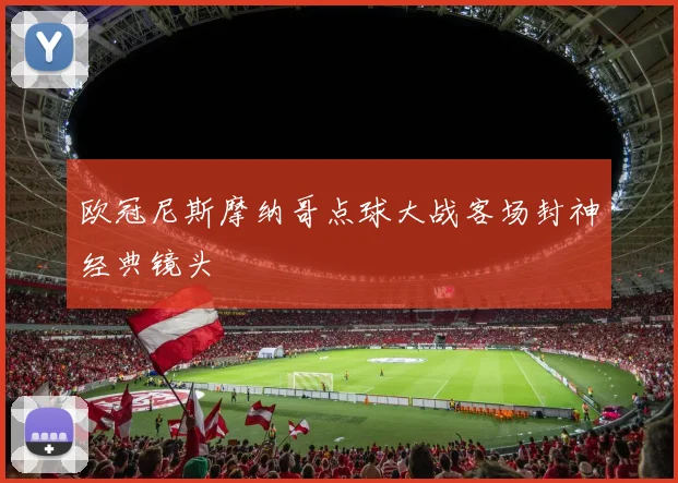 欧冠尼斯摩纳哥点球大战客场封神经典镜头