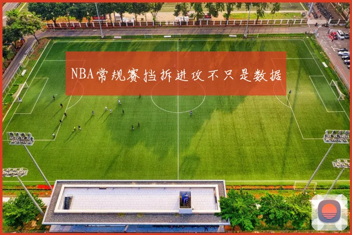 NBA常规赛挡拆进攻不只是数据