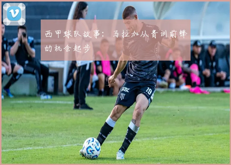 西甲球队故事:马拉加从青训前锋的机会起步